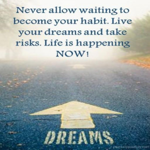 Quote #109 – Never allow waiting to become your habit. live your ...