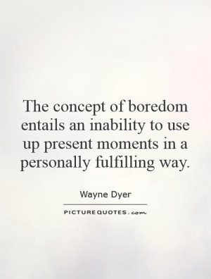 Boredom Quotes Wayne Dyer Quotes