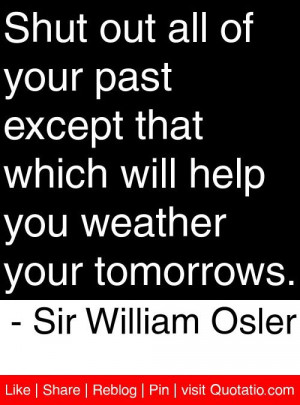 ... you weather your tomorrows sir william osler # quotes # quotations