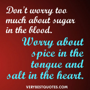 Don't worry too much about sugar in the blood. Worry about spice in ...