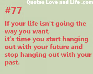 ... Out With Your Future and Stop Hanging Out With Your Past ~ Life Quote