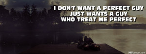 want a perfect guy;Just want a guy who treats me perfect ,Girls quotes ...