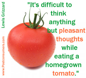 ... pleasant thoughts while eating a homegrown tomato.” Lewis Grizzard