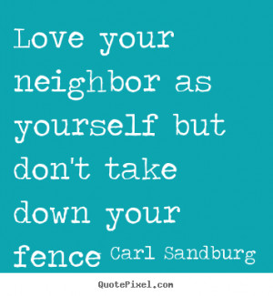 Love your neighbor as yourself but don't take down your fence ”