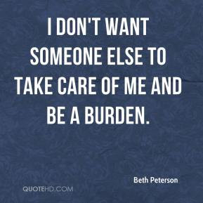 ... don't want someone else to take care of me and be a burden