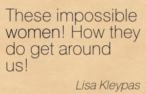 ... quote-by-lisa-kleypasthese-impossible-women-how-they-do-get-around-us