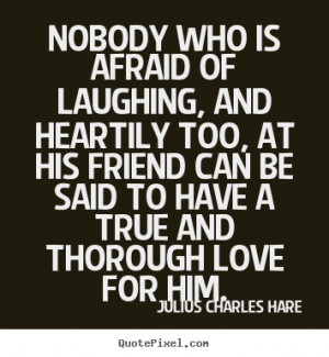 ... of laughing, and heartily.. Julius Charles Hare good friendship quotes