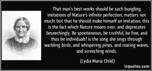 That man's best works should be such bungling imitations of Nature's ...