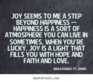 Love quotes - Joy seems to me a step beyond happiness -- happiness..