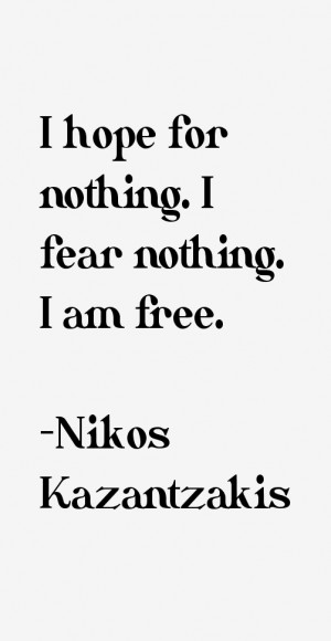 hope for nothing. I fear nothing. I am free.”