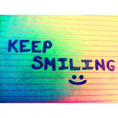 Keep smiling always.