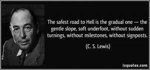 The safest road to Hell is the gradual one — the gentle slope, soft ...