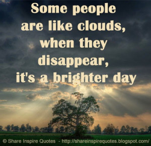 Some people are like clouds, when they disappear, it's a brighter day