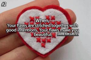 ... stitched together with good intentions, your flaws make you beautiful