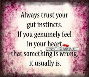 Always Trust Your Gut Instincts.