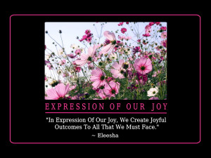 In Expression Of Our Joy, We Create Joyful Outcomes To All That We ...