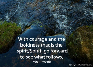 With courage and the boldness that is the spirit/Spirit, go forward to ...