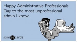 Happy Administrative Professionals Day to the most unprofessional ...