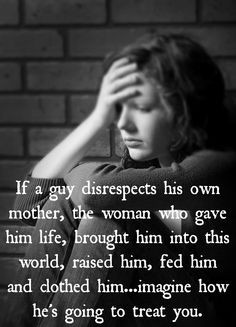 If a guy disrespects his own mother, the woman who gave him life ...