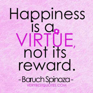 Happiness is a virtue, not its reward ~ happiness picture quote