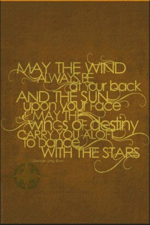 May the wind always be at your back and the sun upon your face may