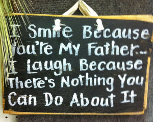 Funny Father sign smile because you cant do anything about it