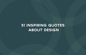 51 Inspiring Quotes About Design | http://wp.me/p2uXUd-c0