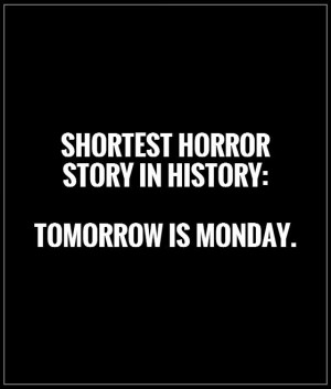 Shortest horror story in history: Tomorrow is Monday. Picture Quote #1