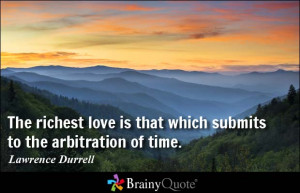 The richest love is that which submits to the arbitration of time.