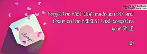 Forget the PAST that made you CRY and focus on the PRESENT that ...