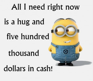 minions minion quotes dollars hug five hundred thousand cash pic