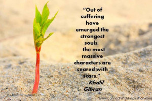 Inspirational Quote on Suffering, Khalil Gibran, Out Of Suffering Have ...