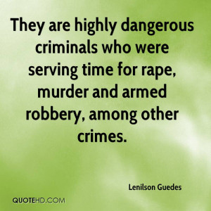 They are highly dangerous criminals who were serving time for rape ...