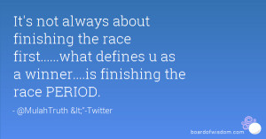 ... race first.....what defines u as a winner....is finishing the race