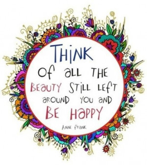 Think ao all the beauty still left around you and be happy life quote