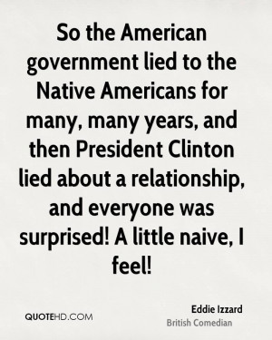 So the American government lied to the Native Americans for many, many ...