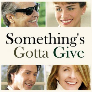 Somethings Gotta Give Something's gotta give,