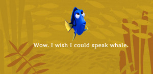 Except that she just DID speak whale. That’s why Dory is the best ...