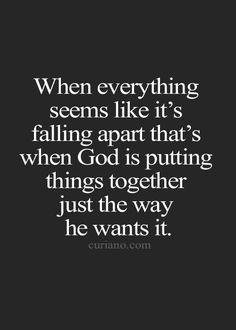 When everything seems like it's falling apart, that's when God is ...
