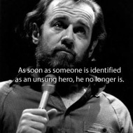 George Carlin – As soon as someone is identified as an unsung hero