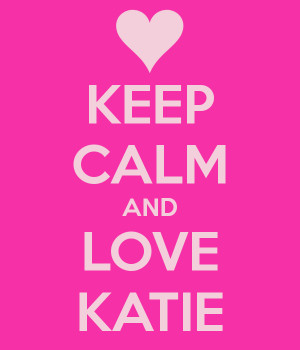 KEEP CALM AND LOVE KATIE