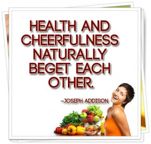 Health and #cheerfulness naturally beget each other. ~Joseph Addison