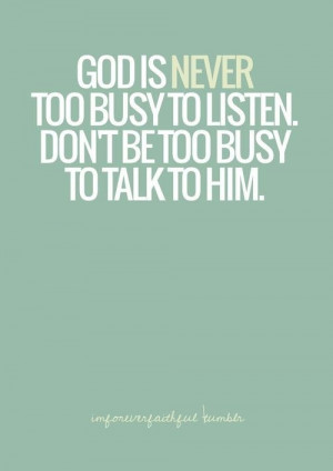 He is never too busy for you.. Don't be too busy for Him. #Faith #pray ...