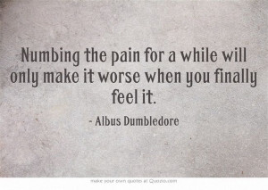 20. “Numbing the pain for a while will only make it worse when you ...
