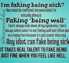 faking being sick? You must be confused...