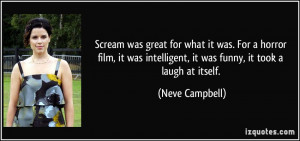 ... intelligent, it was funny, it took a laugh at itself. - Neve Campbell