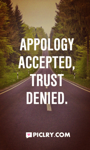 Apology accepted, trust denied.