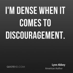 Lynn Abbey - I'm dense when it comes to discouragement.