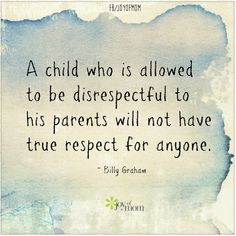 child who is allowed to be disrespectful to his parents will not ...