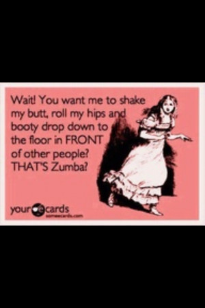 Ha ha.. exactly how I feel when I go to Zumba.